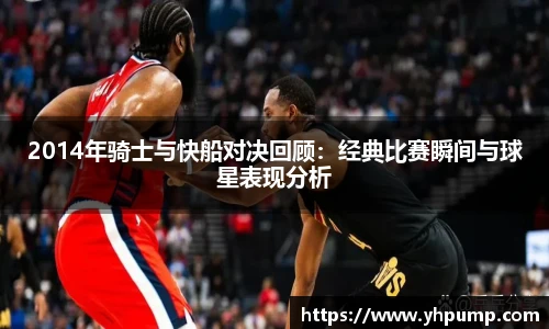 2014年骑士与快船对决回顾：经典比赛瞬间与球星表现分析